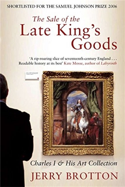 The Sale of the Late King's Goods - Charles I and His Art Collection