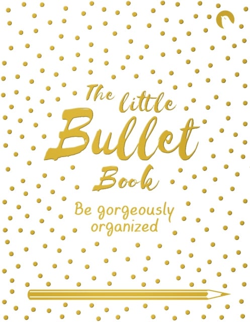 The Little Bullet Book - Be Gorgeously Organized