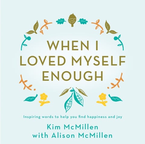 When I Loved Myself Enough - Inspiring words to help you find happiness and joy