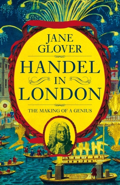 Handel in London - The Making of a Genius