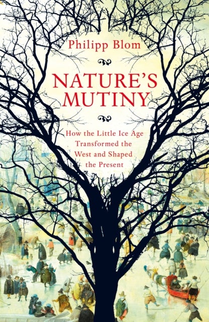 Nature's Mutiny - How the Little Ice Age Transformed the West and Shaped the Present