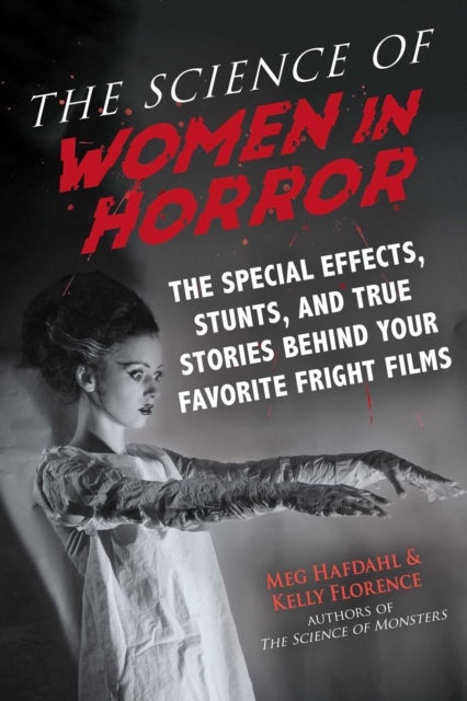 The Science of Women in Horror - The Special Effects, Stunts, and True Stories Behind Your Favorite Fright Films