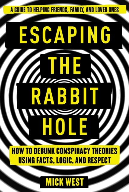 Escaping the Rabbit Hole - How to Debunk Conspiracy Theories Using Facts, Logic, and Respect
