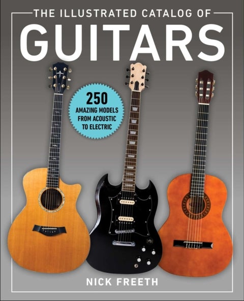 The Illustrated Catalog of Guitars - 250 Amazing Models From Acoustic to Electric