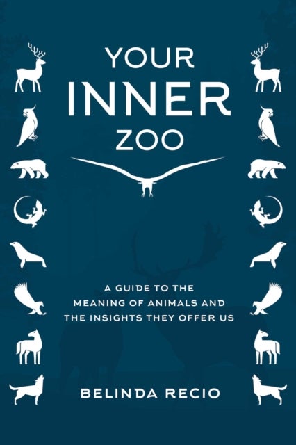 Your Inner Zoo - A Guide to the Meaning of Animals and the Insights They Offer Us