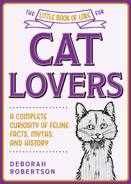 The Little Book of Lore for Cat Lovers - A Complete Curiosity of Feline Facts, Myths, and History