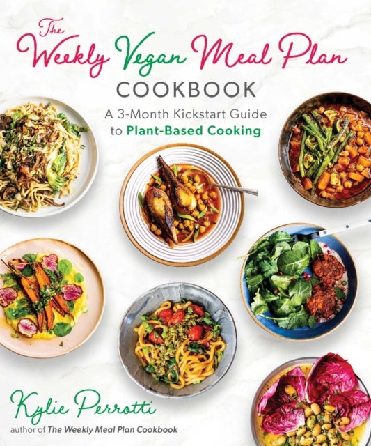 The Weekly Vegan Meal Plan Cookbook - A 3-Month Kickstart Guide to Plant-Based Cooking