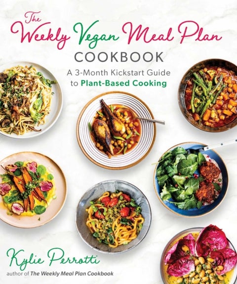 The Weekly Vegan Meal Plan Cookbook - A 3-Month Kickstart Guide to Plant-Based Cooking