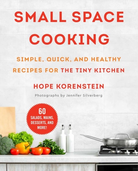 Small Space Cooking - Simple, Quick, and Healthy Recipes for the Tiny Kitchen