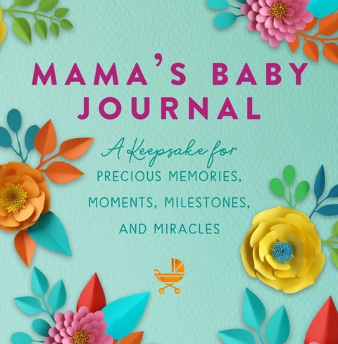 Mama's Baby Journal - A Keepsake for Precious Memories, Moments, Milestones, and Miracles