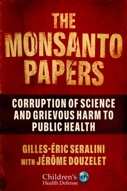 The Monsanto Papers - Corruption of Science and Grievous Harm to Public Health