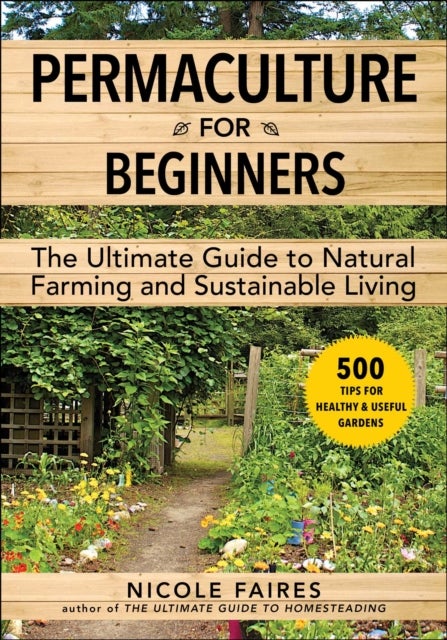 Permaculture for Beginners - The Ultimate Guide to Natural Farming and Sustainable Living