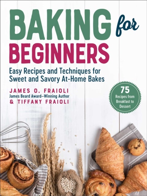 Baking for Beginners - Easy Recipes and Techniques for Sweet and Savory At-Home Bakes