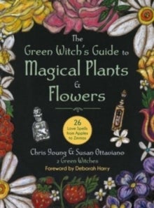 The Green Witch's Guide to Magical Plants & Flowers - 26 Love Spells from Apples to Zinnias