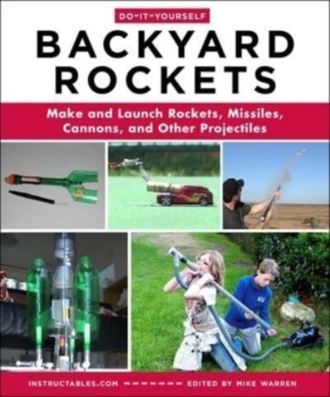 Do-It-Yourself Backyard Rockets - Make and Launch Rockets, Missiles, Cannons, and Other Projectiles
