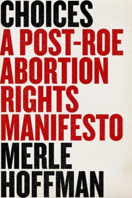 Choices - A Post-Roe Abortion Rights Manifesto