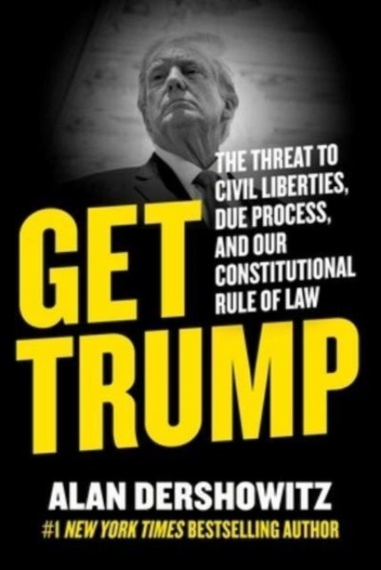 Get Trump - The Threat to Civil Liberties, Due Process, and Our Constitutional Rule of Law