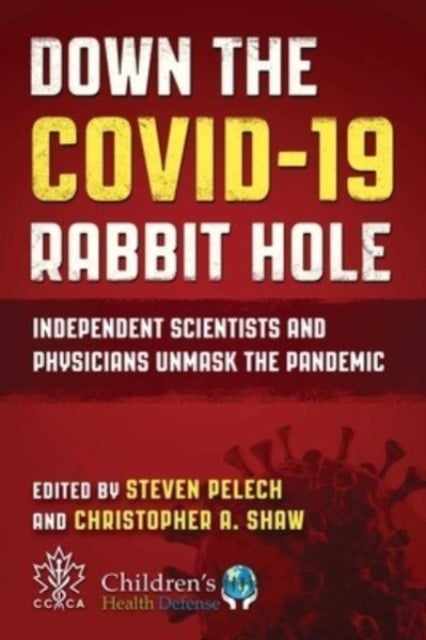 Down the COVID-19 Rabbit Hole - Independent Scientists and Physicians Unmask the Pandemic