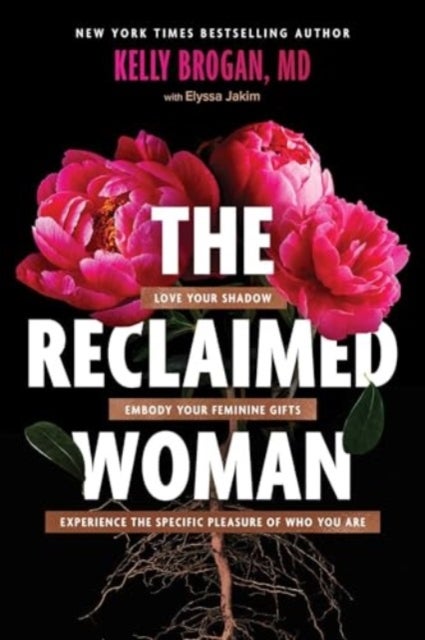 The Reclaimed Woman - Love Your Shadow, Embody Your Feminine Gifts, Experience the Specific Pleasures of Who You Are