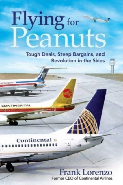Flying for Peanuts - Tough Deals, Steep Bargains, and Revolution in the Skies