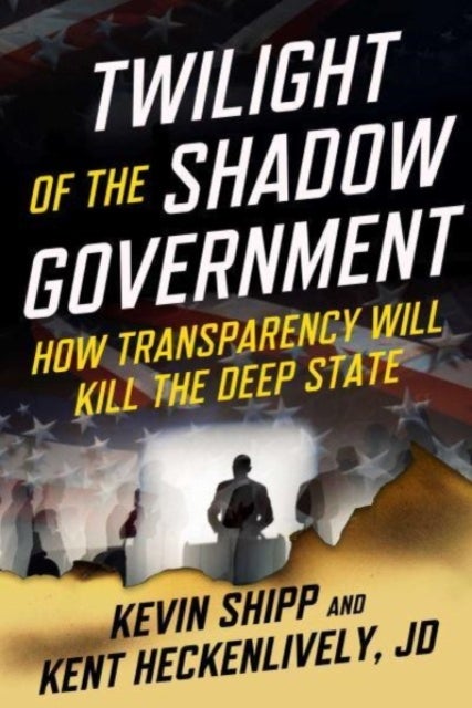 Twilight of the Shadow Government - How Transparency Will Kill the Deep State