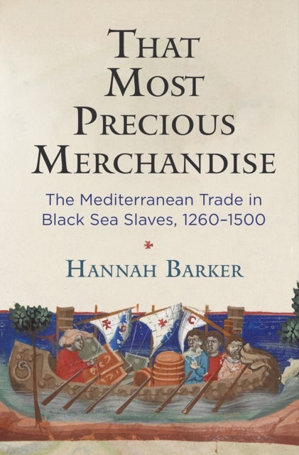 That Most Precious Merchandise - The Mediterranean Trade in Black Sea Slaves, 1260-1500