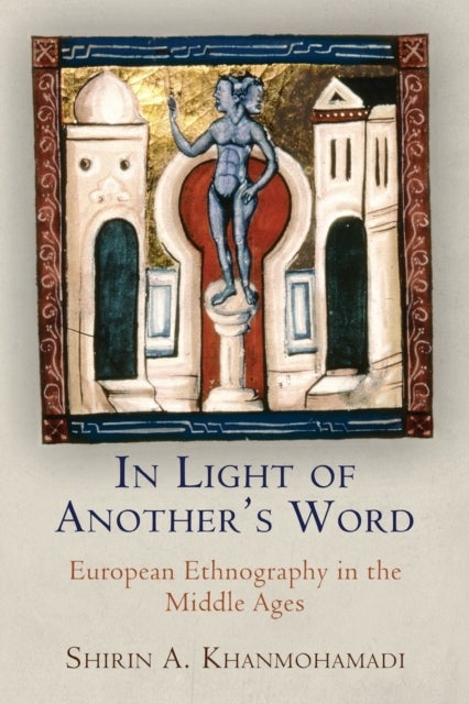 In Light of Another's Word - European Ethnography in the Middle Ages