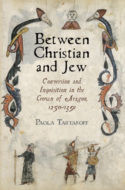 Between Christian and Jew - Conversion and Inquisition in the Crown of Aragon, 1250-1391