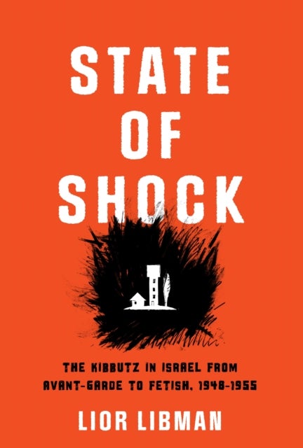 State of Shock - The Kibbutz in Israel from Avant-Garde to Fetish, 1948-1955