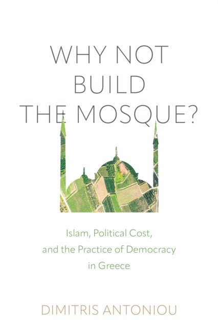 Why Not Build the Mosque? - Islam, Political Cost, and the Practice of Democracy in Greece