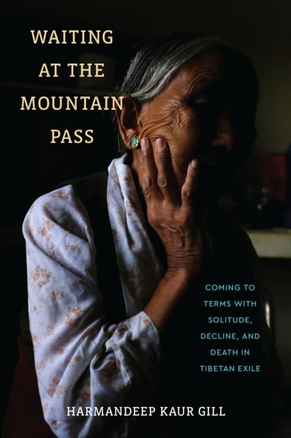 Waiting at the Mountain Pass - Coming to Terms with Solitude, Decline, and Death in Tibetan Exile