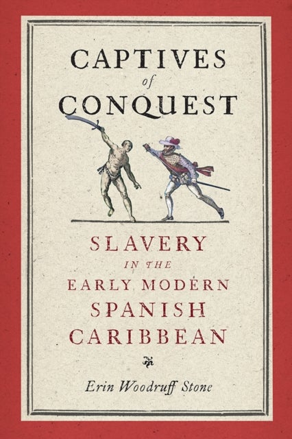 Captives of Conquest - Slavery in the Early Modern Spanish Caribbean