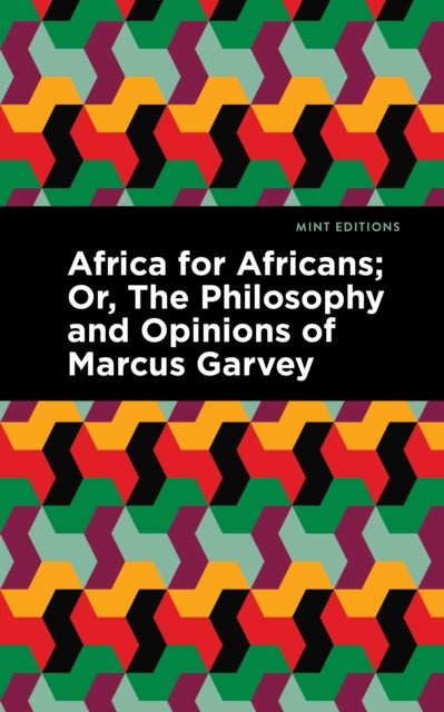 Africa for Africans - ;Or, The Philosophy and Opinions of Marcus Garvey