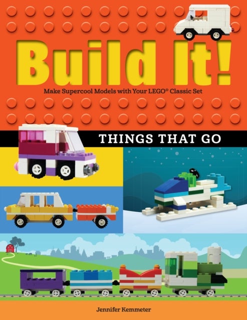 Build It! Things That Go - Make Supercool Models with Your Favorite LEGO¿ Parts