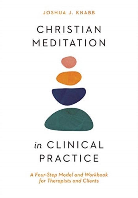 Bilde av Christian Meditation In Clinical Practice ¿ A Four¿step Model And Workbook For Therapists And Client Av Joshua J. Knabb
