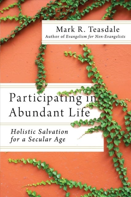Bilde av Participating In Abundant Life - Holistic Salvation For A Secular Age Av Mark R. Teasdale, Alan Hirsch, Mark Nelson