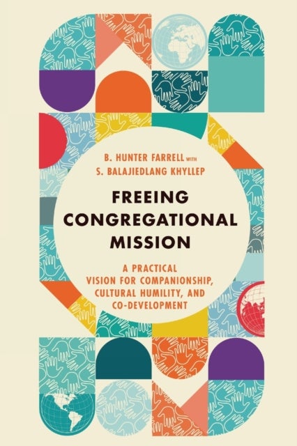 Bilde av Freeing Congregational Mission - A Practical Vision For Companionship, Cultural Humility, And Co-dev Av B. Hunter Farrell, S. Balajiedlang Khyllep