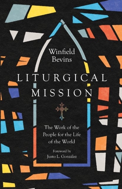 Bilde av Liturgical Mission ¿ The Work Of The People For The Life Of The World Av Winfield Bevins, Justo L. Gonzalez