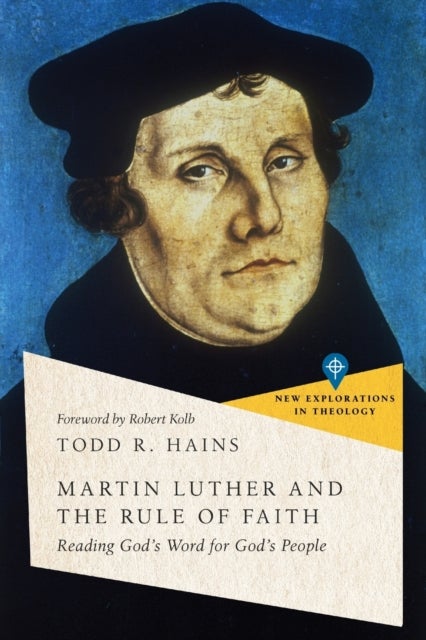 Bilde av Martin Luther And The Rule Of Faith ¿ Reading God`s Word For God`s People Av Todd R. Hains, Robert Kolb