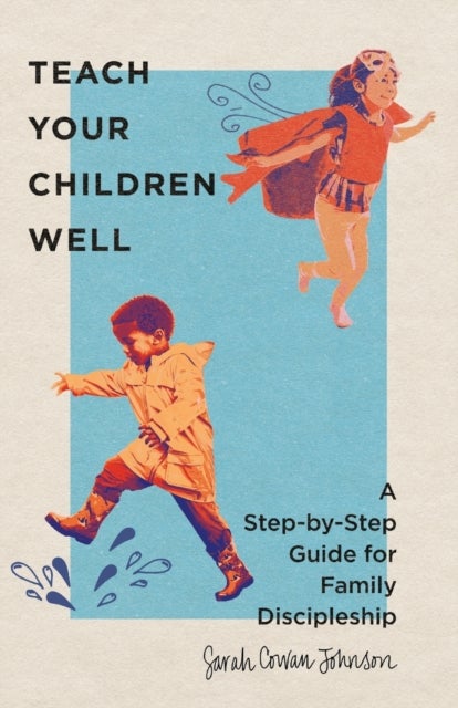 Bilde av Teach Your Children Well - A Step-by-step Guide For Family Discipleship Av Sarah Cowan Johnson