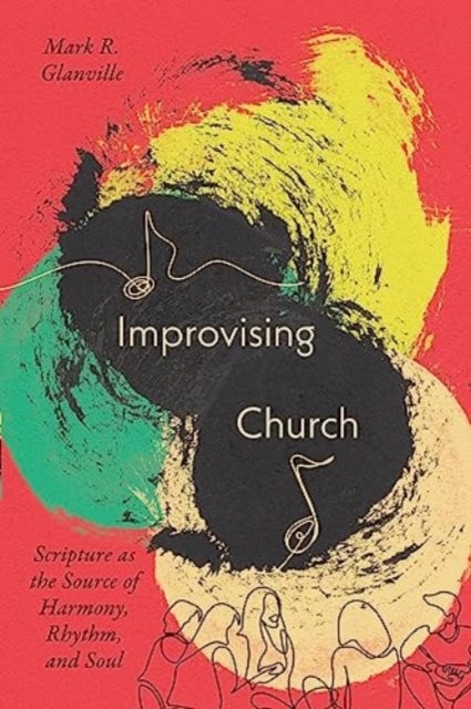 Improvising Church - Scripture as the Source of Harmony, Rhythm, and Soul