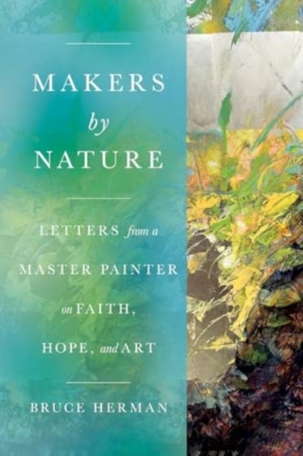 Makers by Nature - Letters from a Master Painter on Faith, Hope, and Art