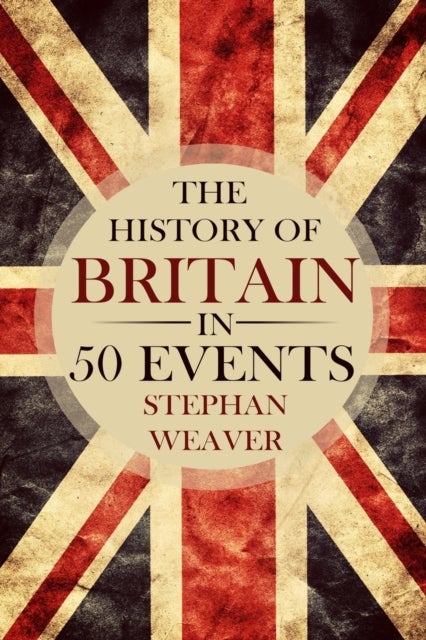Bilde av The History Of Britain In 50 Events Av Stephan Weaver