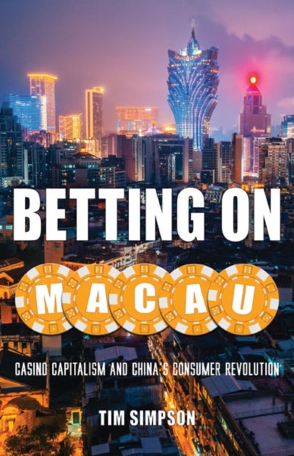 Betting on Macau - Casino Capitalism and China's Consumer Revolution