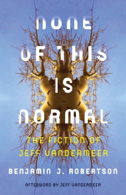 None of This Is Normal - The Fiction of Jeff VanderMeer