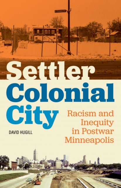 Settler Colonial City - Racism and Inequity in Postwar Minneapolis