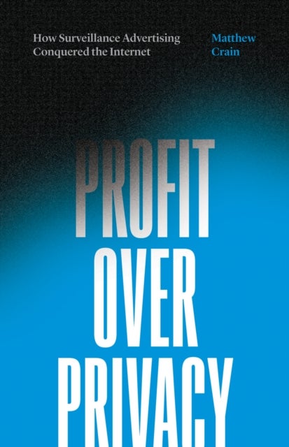 Profit over Privacy - How Surveillance Advertising Conquered the Internet