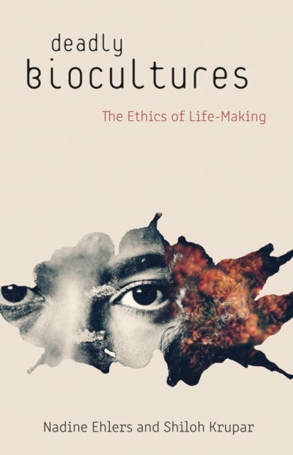 Deadly Biocultures - The Ethics of Life-making