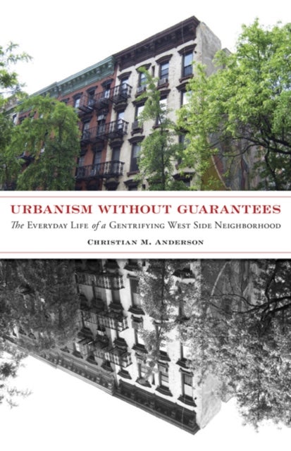 Urbanism without Guarantees - The Everyday Life of a Gentrifying West Side Neighborhood