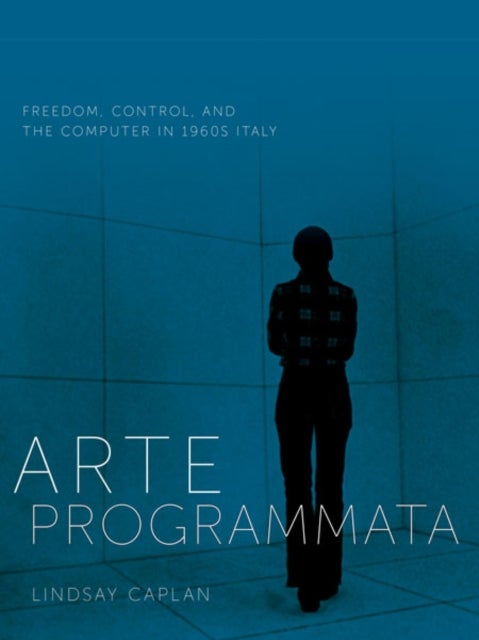 Arte Programmata - Freedom, Control, and the Computer in 1960s Italy